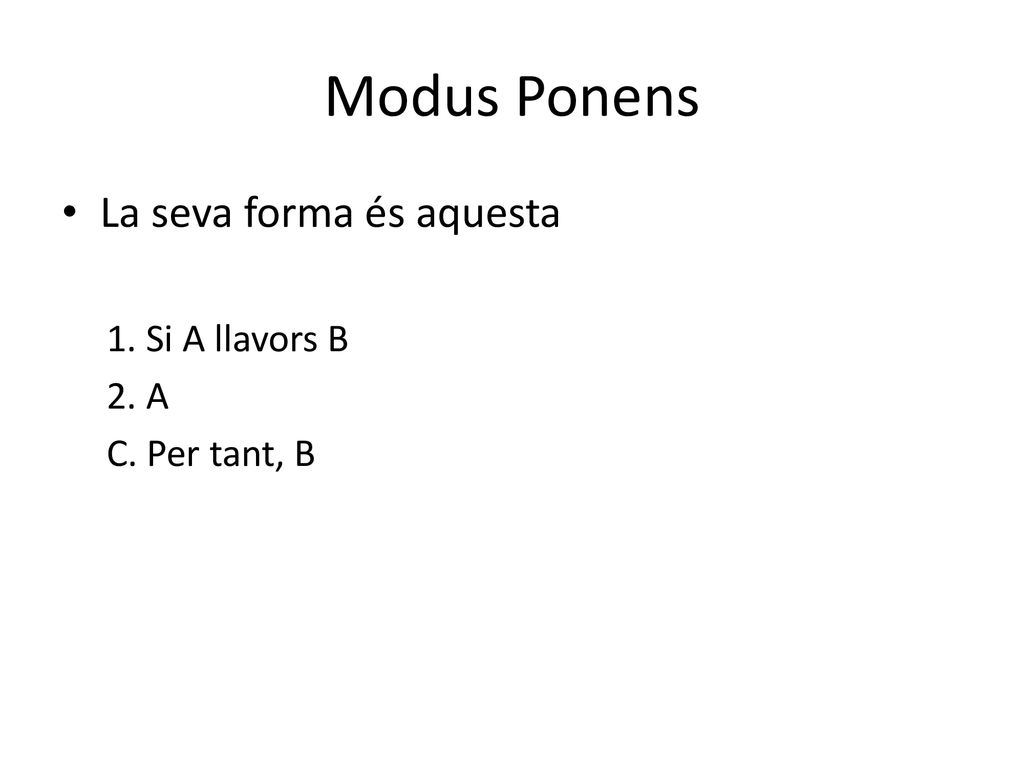 Modus Ponens La seva forma és aquesta 1. Si A llavors B 2. A