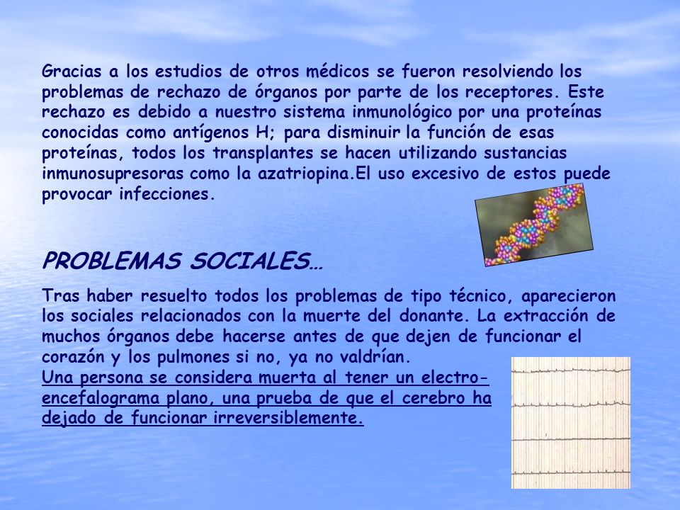 Gracias a los estudios de otros médicos se fueron resolviendo los problemas de rechazo de órganos por parte de los receptores. Este rechazo es debido a nuestro sistema inmunológico por una proteínas conocidas como antígenos H; para disminuir la función de esas proteínas, todos los transplantes se hacen utilizando sustancias inmunosupresoras como la azatriopina.El uso excesivo de estos puede provocar infecciones.