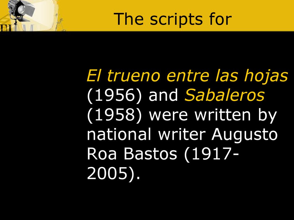 The scripts for El trueno entre las hojas (1956) and Sabaleros (1958) were written by national writer Augusto Roa Bastos ( ).