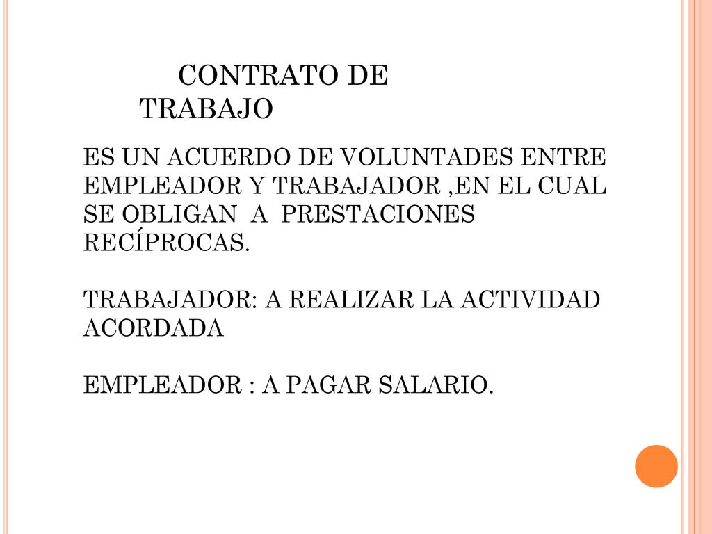 CONTRATO DE TRABAJO ES UN ACUERDO DE VOLUNTADES ENTRE EMPLEADOR Y TRABAJADOR ,EN EL CUAL SE OBLIGAN A PRESTACIONES RECÍPROCAS.