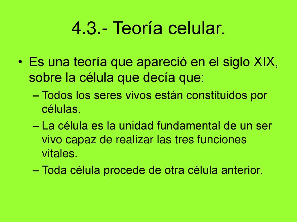 4.3.- Teoría celular. Es una teoría que apareció en el siglo XIX, sobre la célula que decía que:
