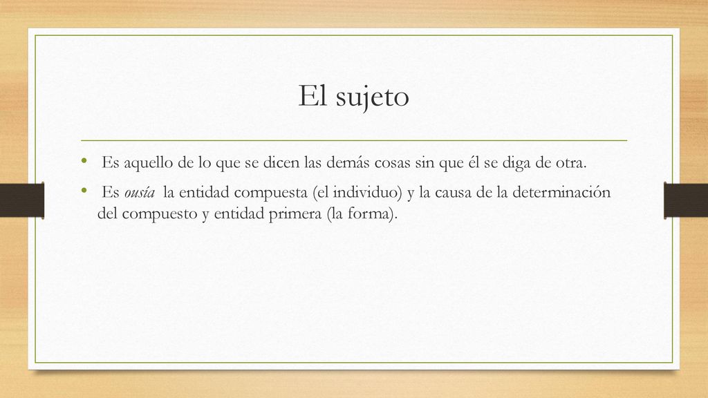 El sujeto Es aquello de lo que se dicen las demás cosas sin que él se diga de otra.