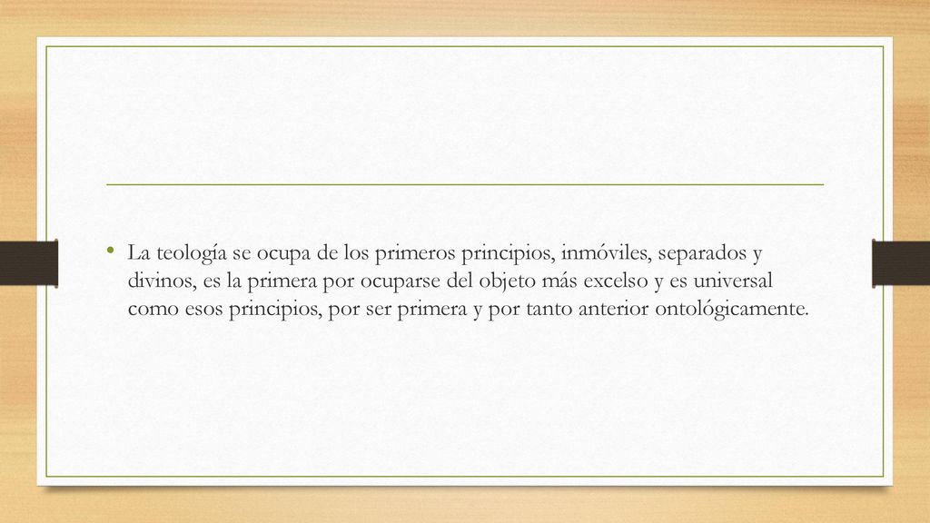 La teología se ocupa de los primeros principios, inmóviles, separados y divinos, es la primera por ocuparse del objeto más excelso y es universal como esos principios, por ser primera y por tanto anterior ontológicamente.