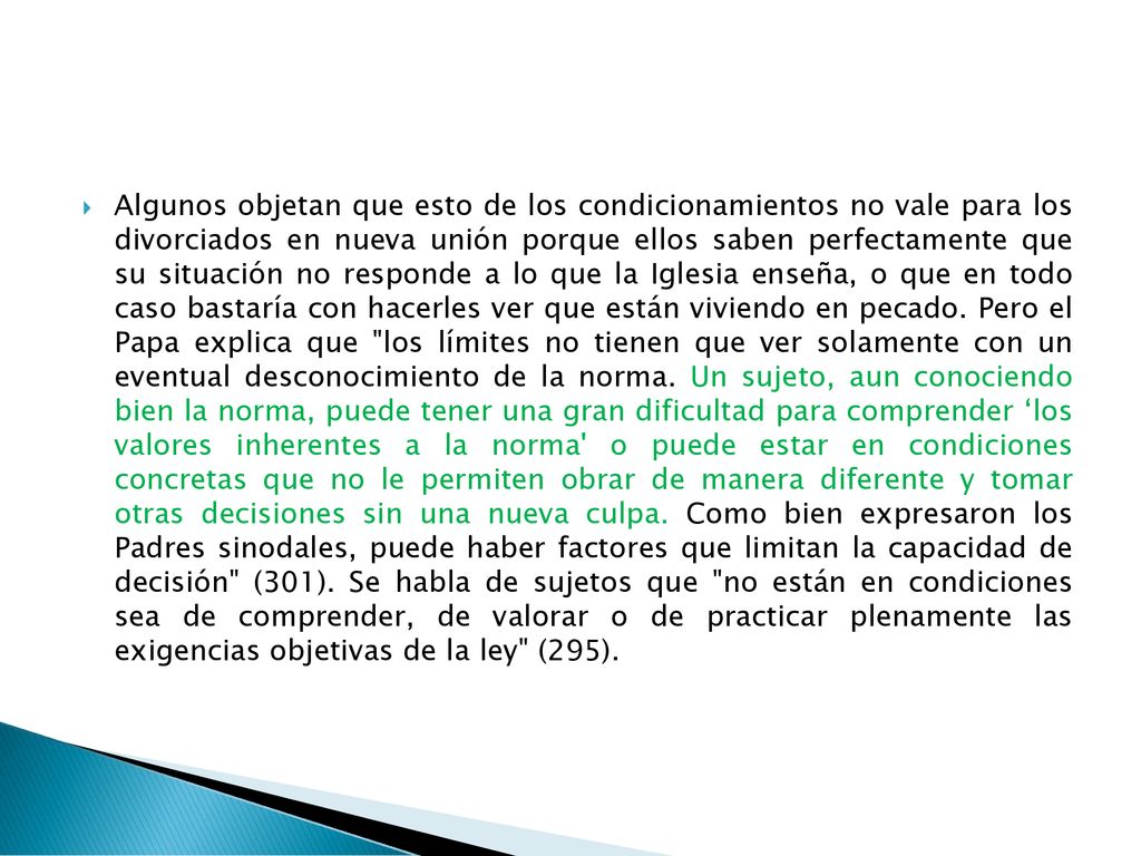 Algunos objetan que esto de los condicionamientos no vale para los divorciados en nueva unión porque ellos saben perfectamente que su situación no responde a lo que la Iglesia enseña, o que en todo caso bastaría con hacerles ver que están viviendo en pecado.