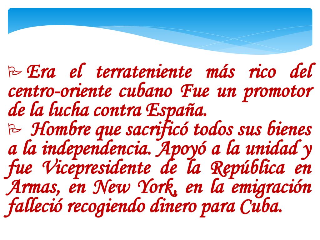 Era el terrateniente más rico del centro-oriente cubano Fue un promotor de la lucha contra España.
