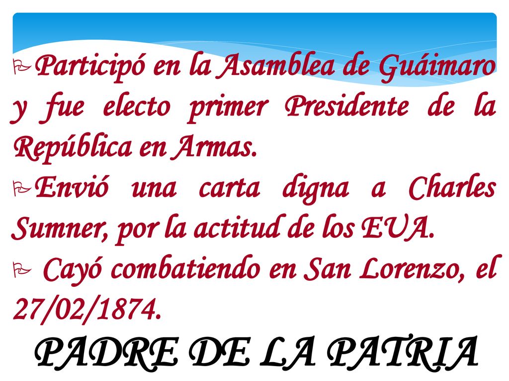 Participó en la Asamblea de Guáimaro y fue electo primer Presidente de la República en Armas.