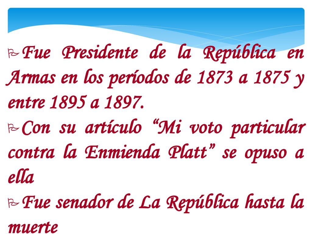 Fue Presidente de la República en Armas en los períodos de 1873 a 1875 y entre 1895 a 1897.