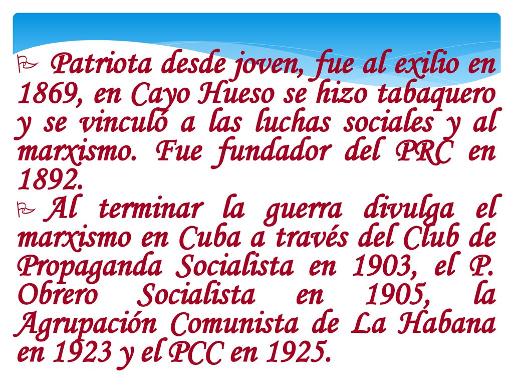 Patriota desde joven, fue al exilio en 1869, en Cayo Hueso se hizo tabaquero y se vinculó a las luchas sociales y al marxismo. Fue fundador del PRC en 1892.