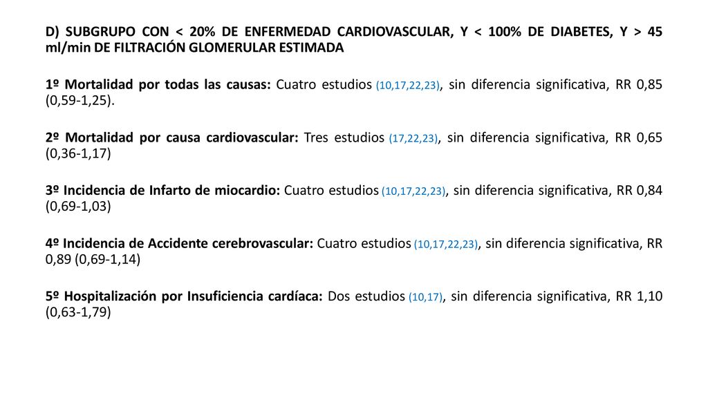 D) SUBGRUPO CON < 20% DE ENFERMEDAD CARDIOVASCULAR, Y < 100% DE DIABETES, Y > 45 ml/min DE FILTRACIÓN GLOMERULAR ESTIMADA