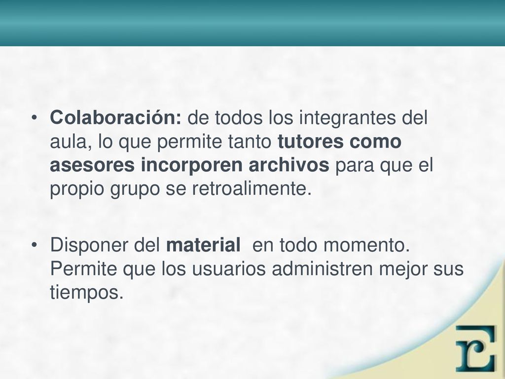 Colaboración: de todos los integrantes del aula, lo que permite tanto tutores como asesores incorporen archivos para que el propio grupo se retroalimente.