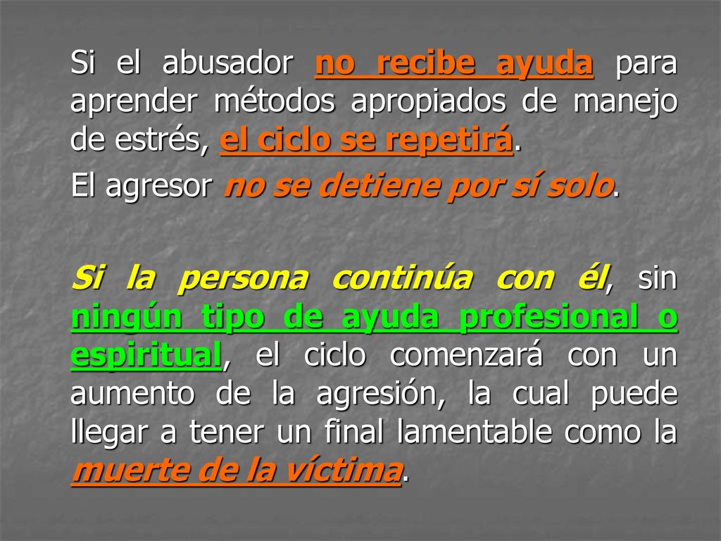 Si el abusador no recibe ayuda para aprender métodos apropiados de manejo de estrés, el ciclo se repetirá.