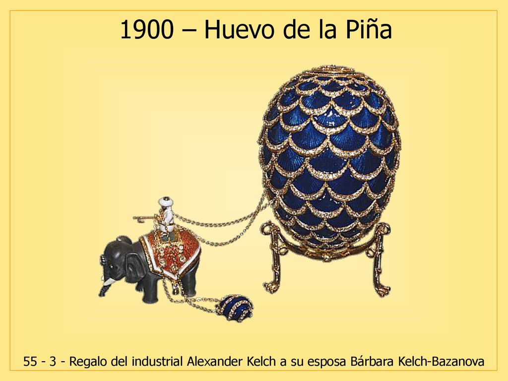 1900 – Huevo de la Piña Regalo del industrial Alexander Kelch a su esposa Bárbara Kelch-Bazanova.