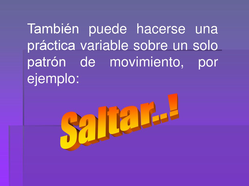 También puede hacerse una práctica variable sobre un solo patrón de movimiento, por ejemplo: