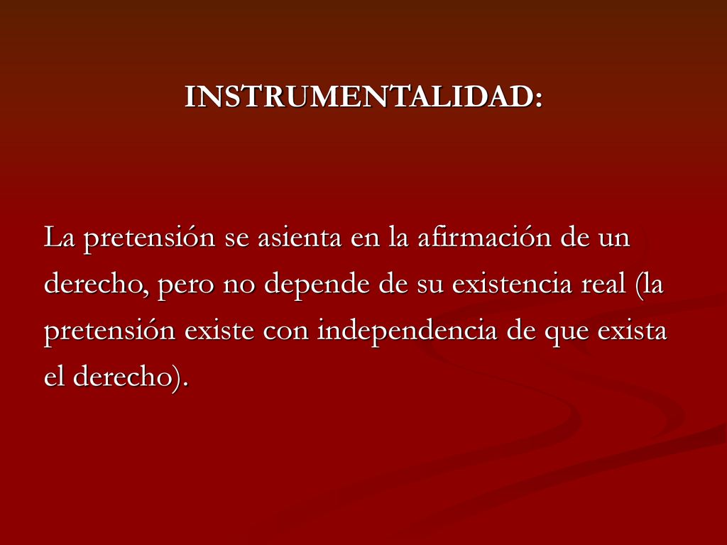 INSTRUMENTALIDAD: La pretensión se asienta en la afirmación de un. derecho, pero no depende de su existencia real (la.