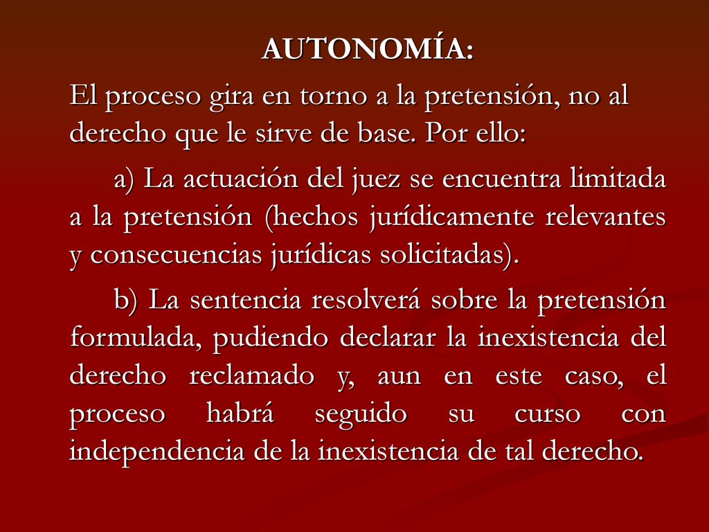 AUTONOMÍA: El proceso gira en torno a la pretensión, no al derecho que le sirve de base. Por ello: