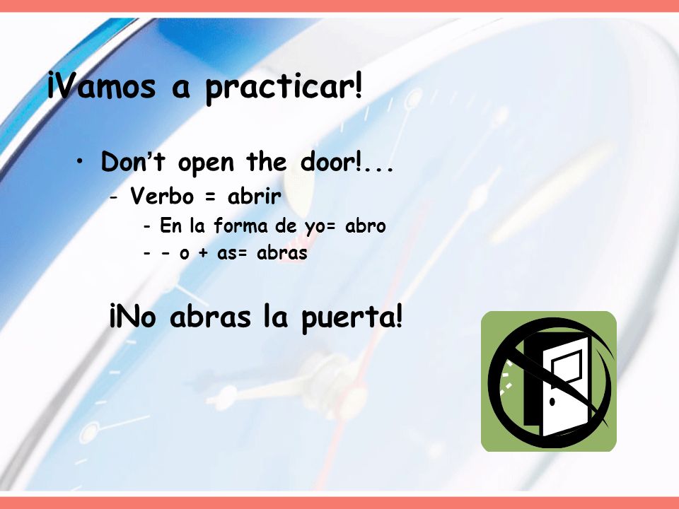¡Vamos a practicar! ¡No abras la puerta! Don’t open the door!...