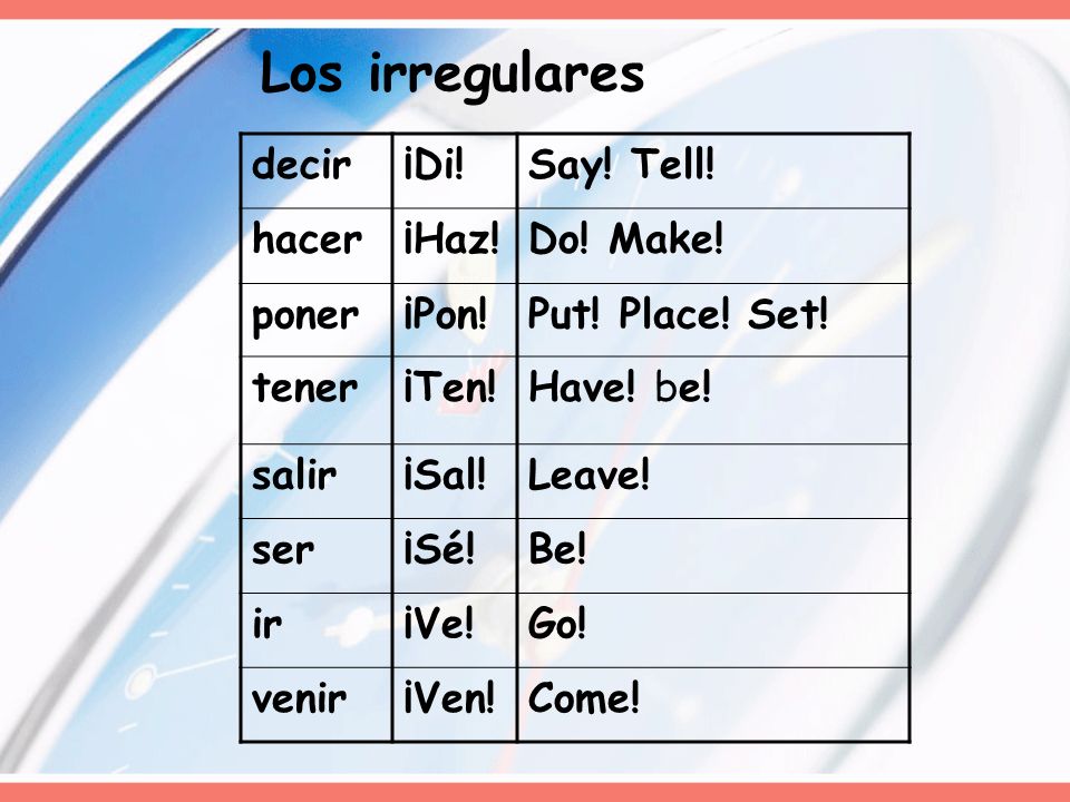 Los irregulares decir ¡Di! Say! Tell! hacer ¡Haz! Do! Make! poner