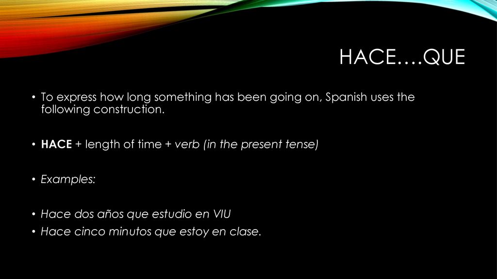 Hace….que To express how long something has been going on, Spanish uses the following construction.