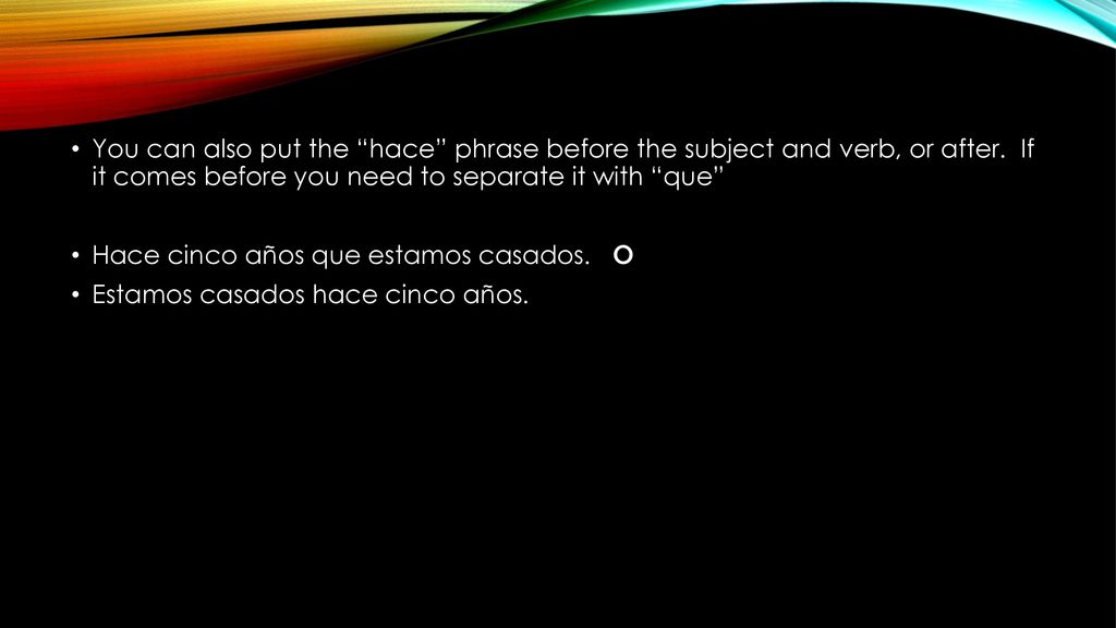 You can also put the hace phrase before the subject and verb, or after. If it comes before you need to separate it with que