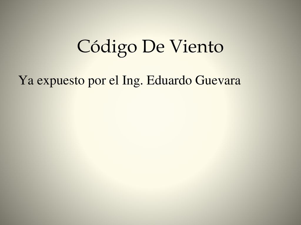 Código De Viento Ya expuesto por el Ing. Eduardo Guevara