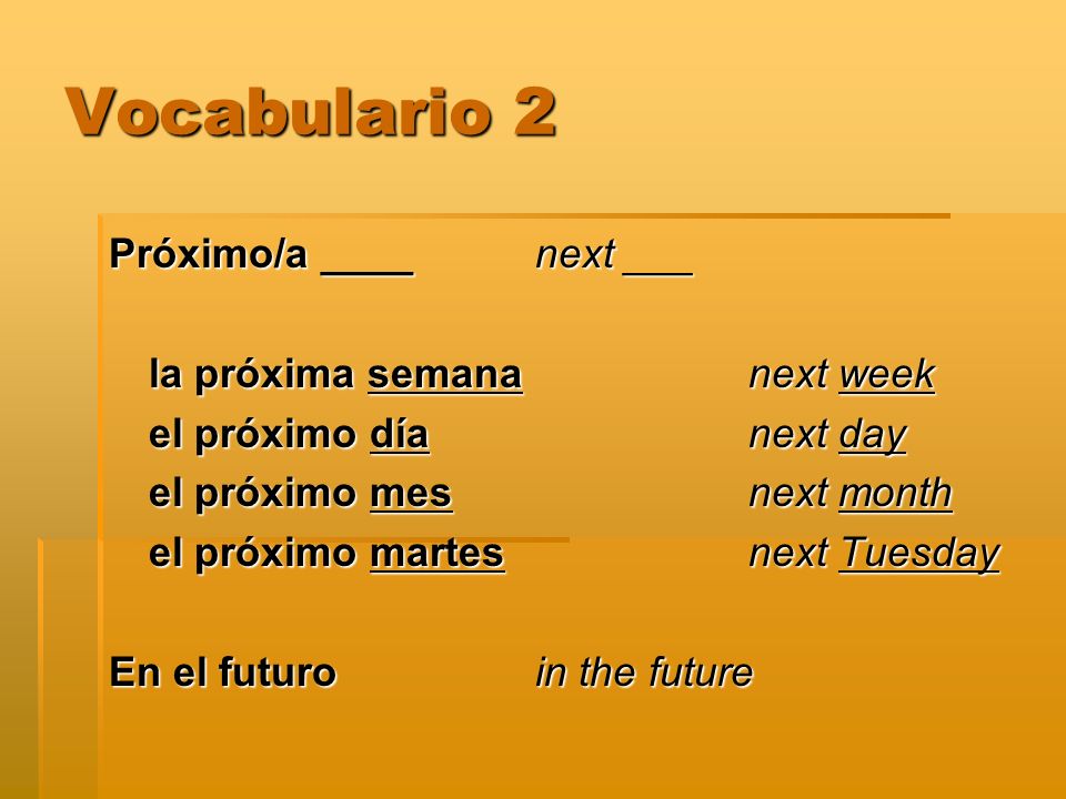Vocabulario 2 Próximo/a ____ next ___ la próxima semana next week