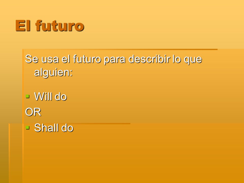 El futuro Se usa el futuro para describir lo que alguien: Will do OR