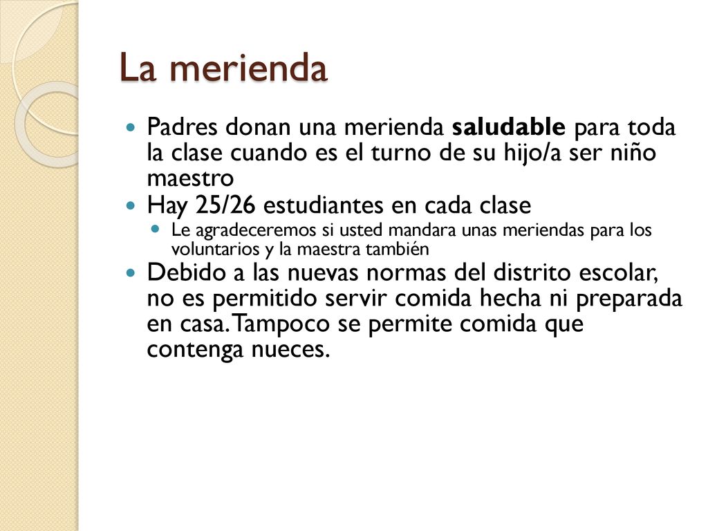 La merienda Padres donan una merienda saludable para toda la clase cuando es el turno de su hijo/a ser niño maestro.
