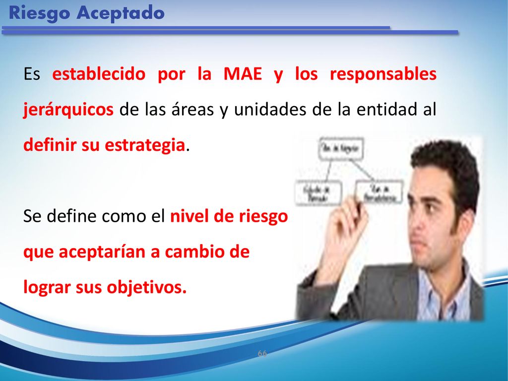 Riesgo Aceptado Es establecido por la MAE y los responsables jerárquicos de las áreas y unidades de la entidad al definir su estrategia.