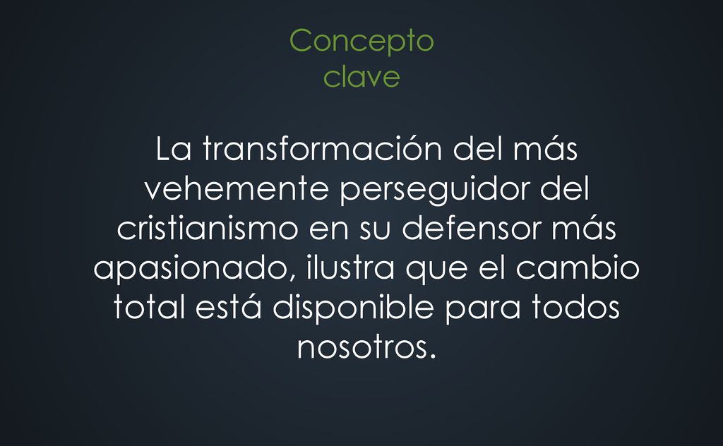 La transformación del más vehemente perseguidor del cristianismo en su defensor más apasionado, ilustra que el cambio total está disponible para todos nosotros.