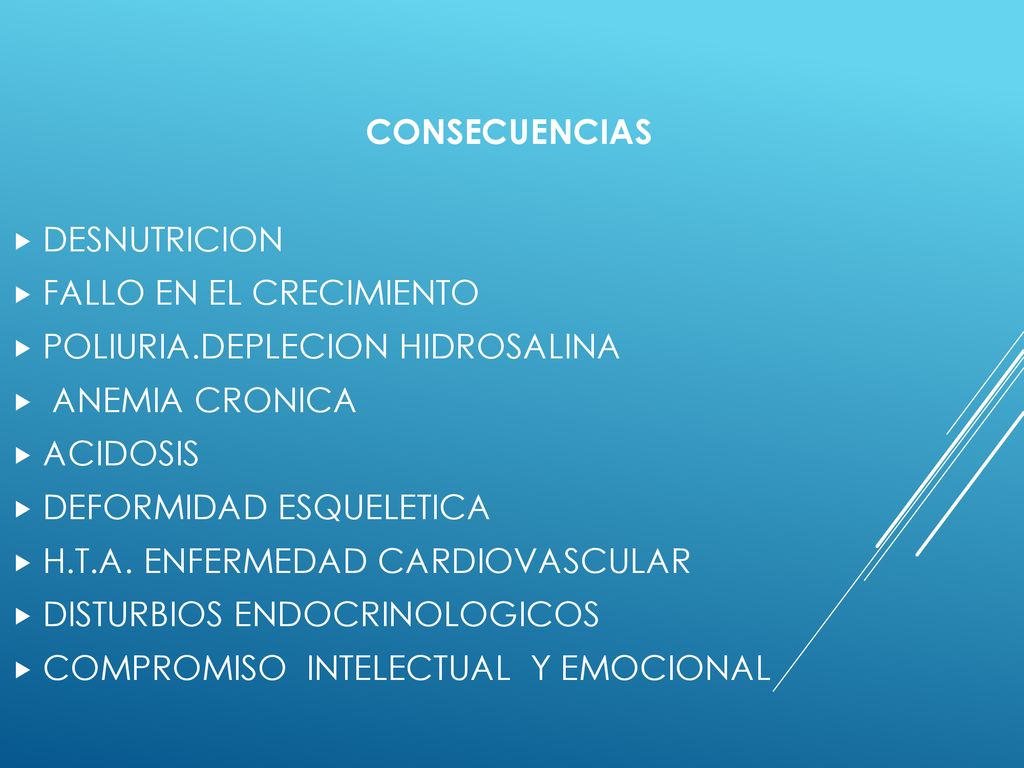 CONSECUENCIAS DESNUTRICION. FALLO EN EL CRECIMIENTO. POLIURIA.DEPLECION HIDROSALINA. ANEMIA CRONICA.