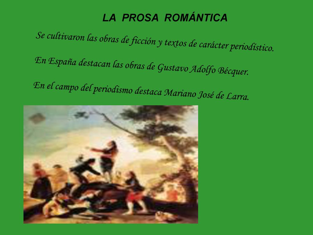 LA PROSA ROMÁNTICA Se cultivaron las obras de ficción y textos de carácter periodístico. En España destacan las obras de Gustavo Adolfo Bécquer.