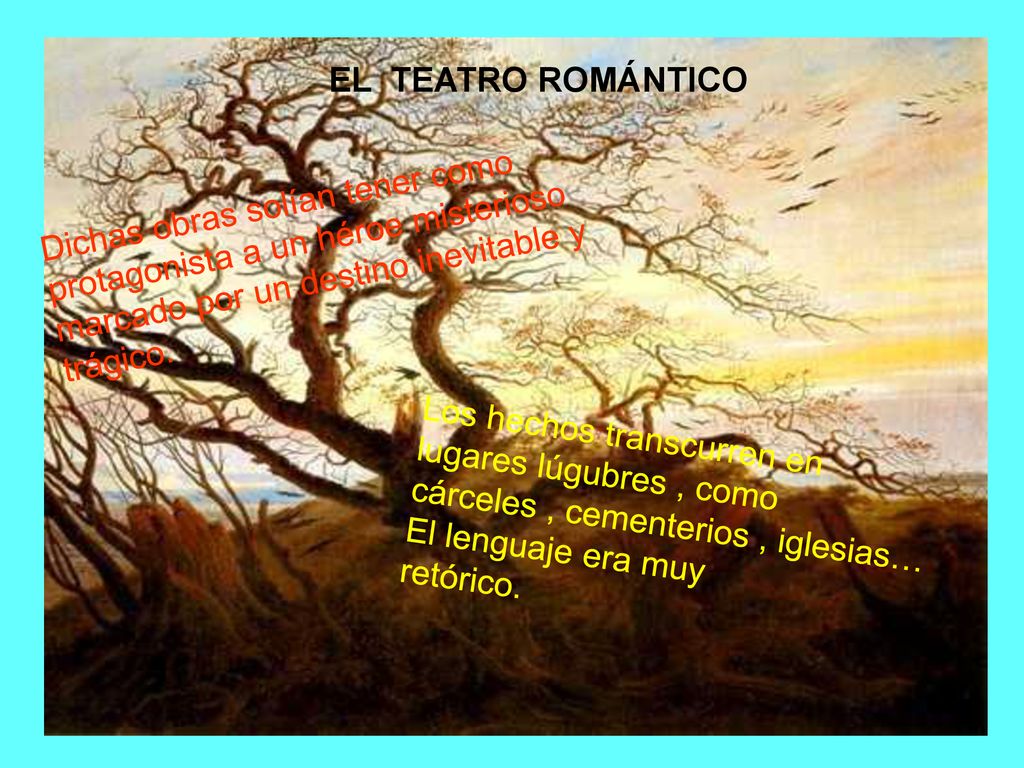 EL TEATRO ROMÁNTICO Dichas obras solían tener como protagonista a un héroe misterioso. marcado por un destino inevitable y trágico.