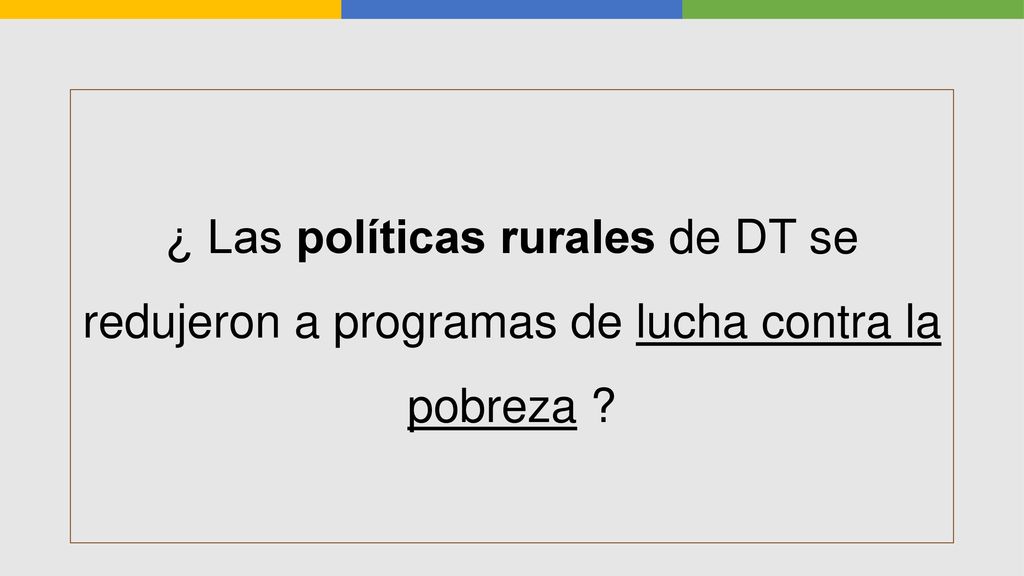 ¿ Las políticas rurales de DT se redujeron a programas de lucha contra la pobreza