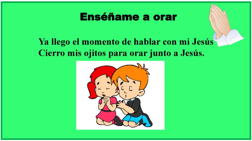 Enséñame a orar Ya llego el momento de hablar con mi Jesús