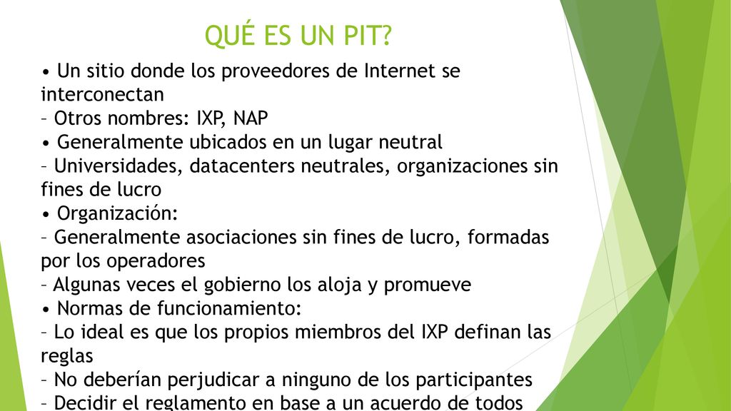 QUÉ ES UN PIT • Un sitio donde los proveedores de Internet se interconectan. – Otros nombres: IXP, NAP.