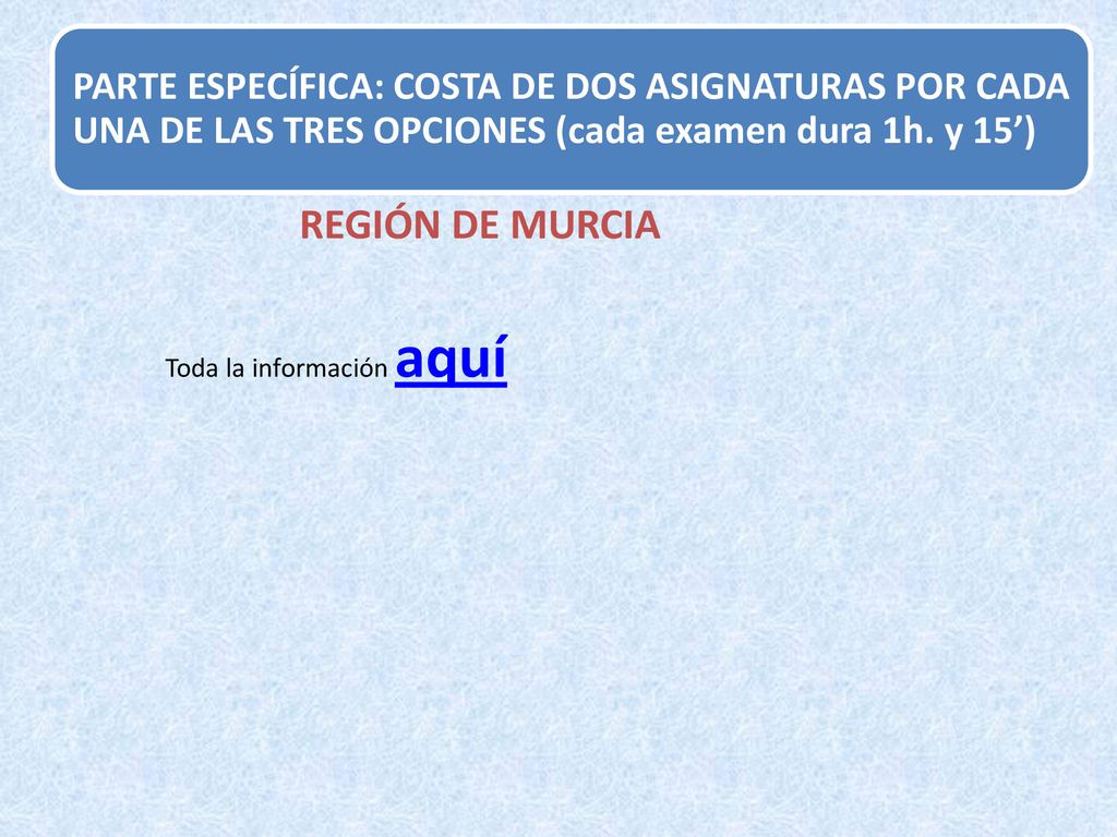 PARTE ESPECÍFICA: COSTA DE DOS ASIGNATURAS POR CADA UNA DE LAS TRES OPCIONES (cada examen dura 1h. y 15’)
