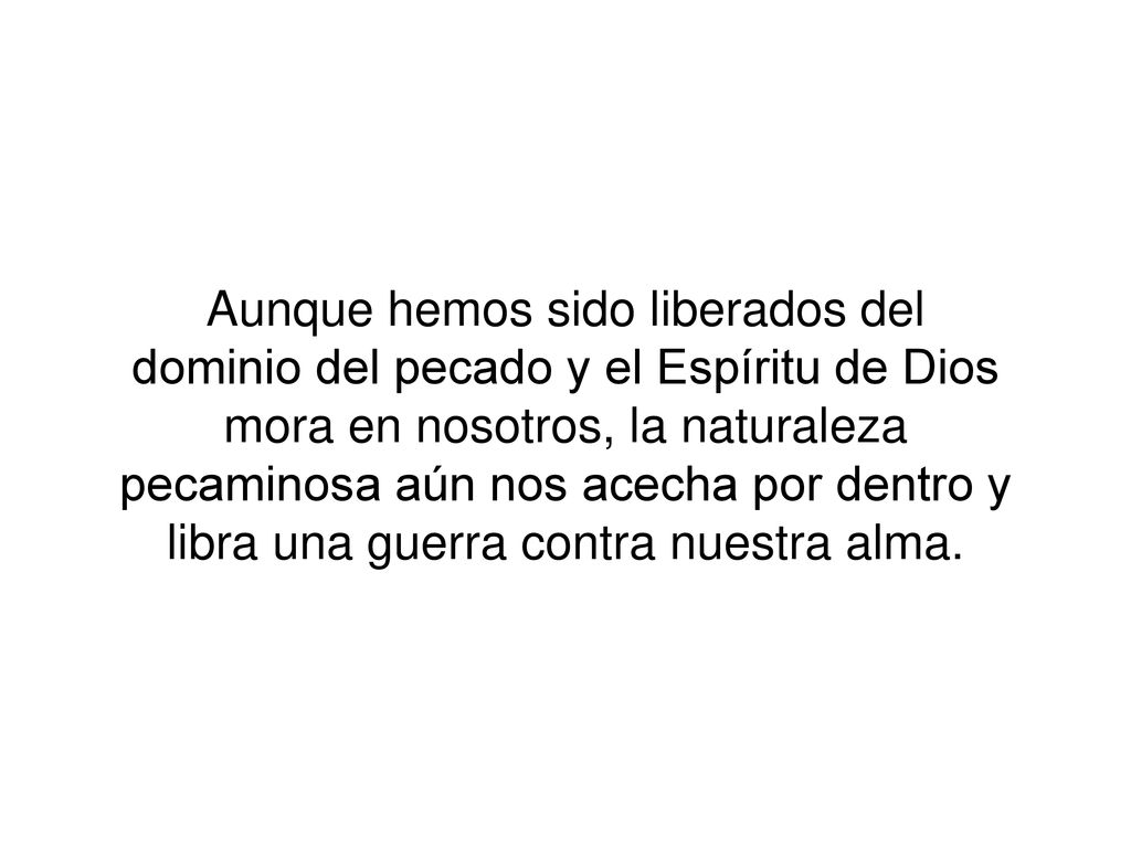 Aunque hemos sido liberados del dominio del pecado y el Espíritu de Dios mora en nosotros, la naturaleza pecaminosa aún nos acecha por dentro y libra una guerra contra nuestra alma.