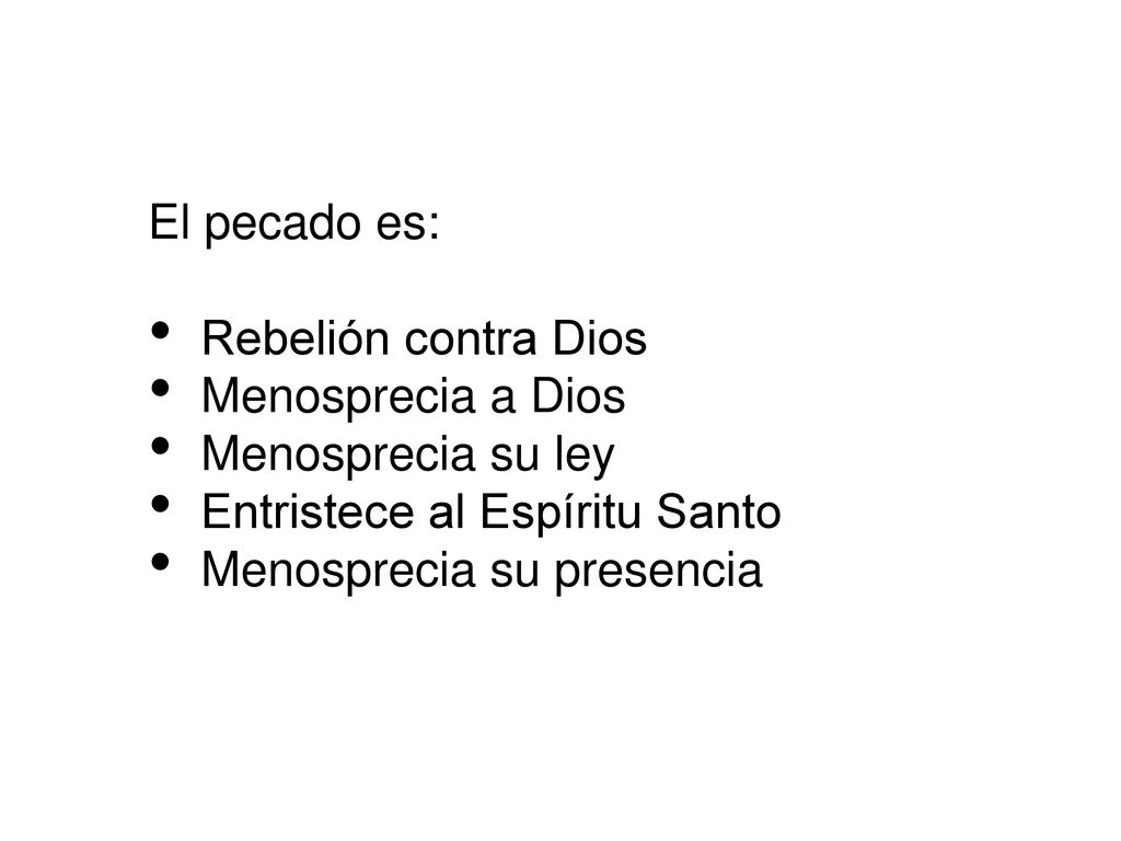 El pecado es: Rebelión contra Dios. Menosprecia a Dios. Menosprecia su ley. Entristece al Espíritu Santo.