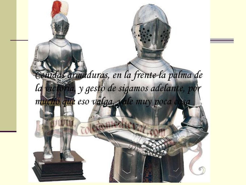 Ceñidas armaduras, en la frente la palma de la victoria, y gesto de sigamos adelante, por mucho que eso valga, vale muy poca cosa