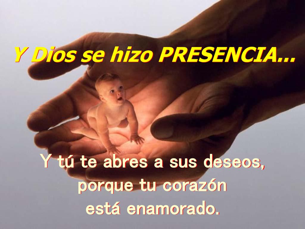 Y Dios se hizo PRESENCIA... Y tú te abres a sus deseos,