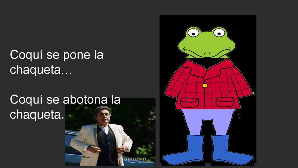 Coquí se pone la chaqueta… Coquí se abotona la chaqueta.