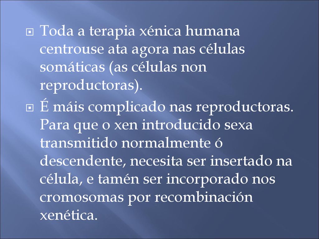 Toda a terapia xénica humana centrouse ata agora nas células somáticas (as células non reproductoras).