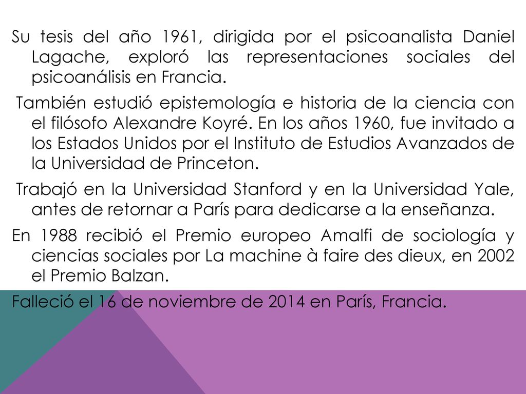 Su tesis del año 1961, dirigida por el psicoanalista Daniel Lagache, exploró las representaciones sociales del psicoanálisis en Francia.