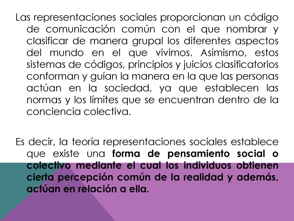 Las representaciones sociales proporcionan un código de comunicación común con el que nombrar y clasificar de manera grupal los diferentes aspectos del mundo en el que vivimos.