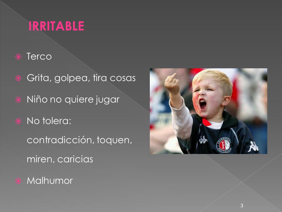 IRRITABLE Terco Grita, golpea, tira cosas Niño no quiere jugar