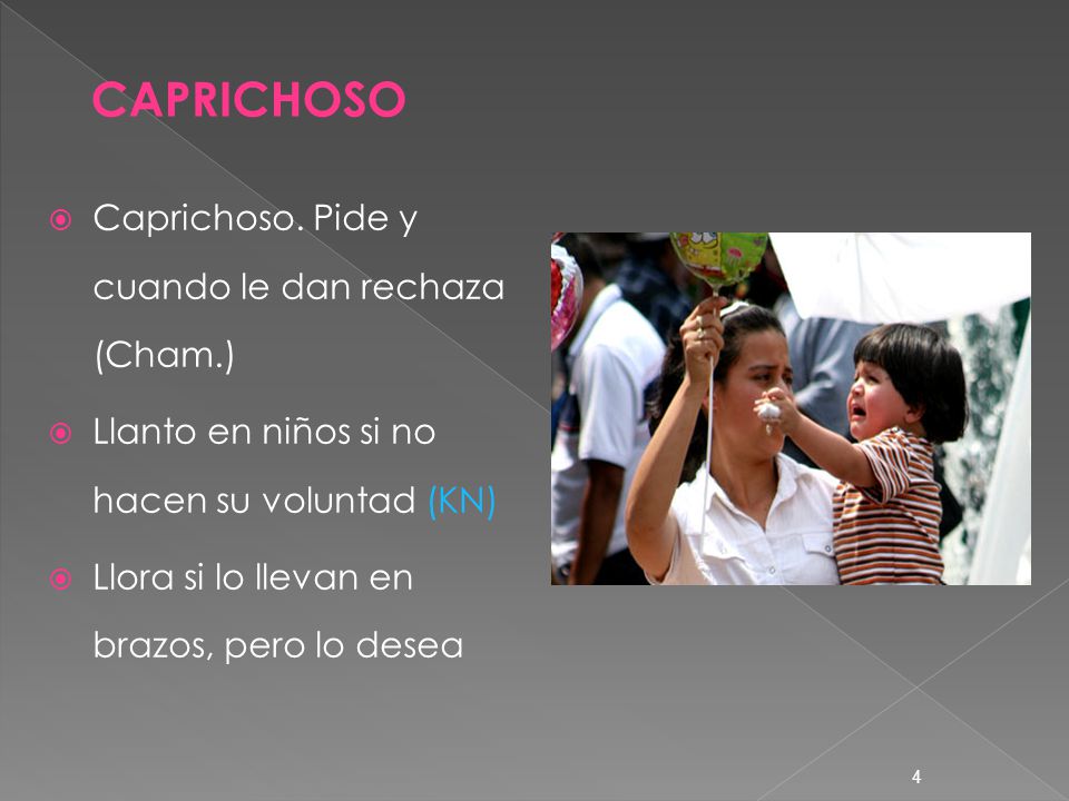 CAPRICHOSO Caprichoso. Pide y cuando le dan rechaza (Cham.)