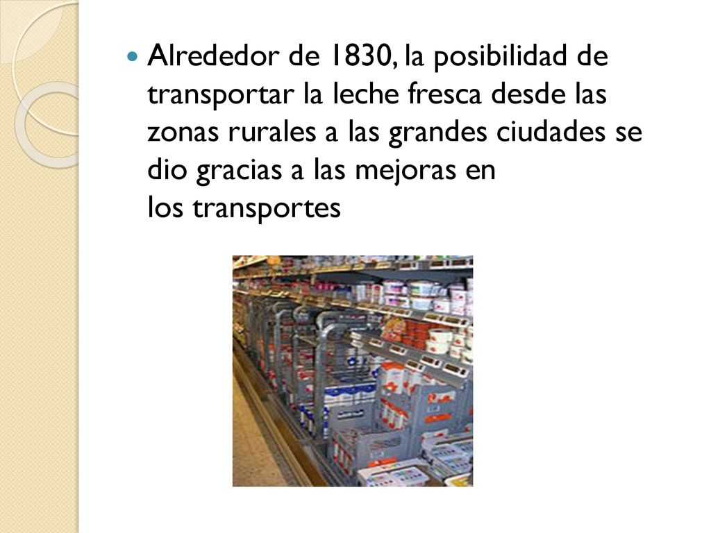 Alrededor de 1830, la posibilidad de transportar la leche fresca desde las zonas rurales a las grandes ciudades se dio gracias a las mejoras en los transportes