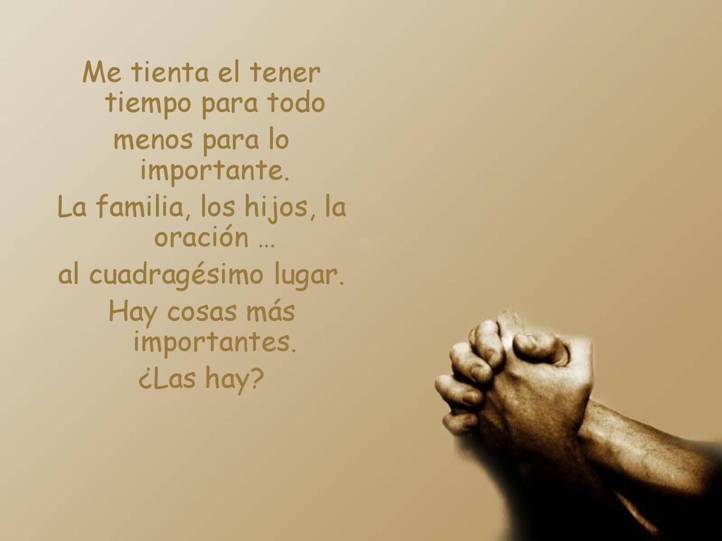 Me tienta el tener tiempo para todo menos para lo importante.