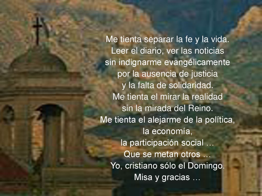 Me tienta separar la fe y la vida. Leer el diario, ver las noticias