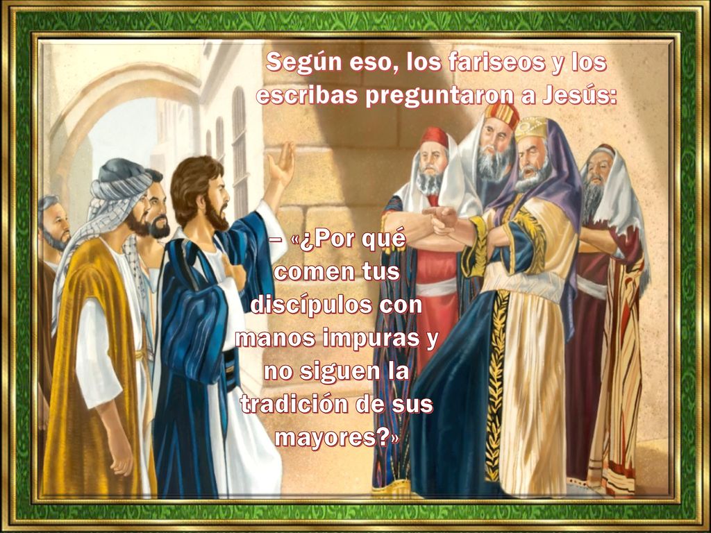 Según eso, los fariseos y los escribas preguntaron a Jesús:
